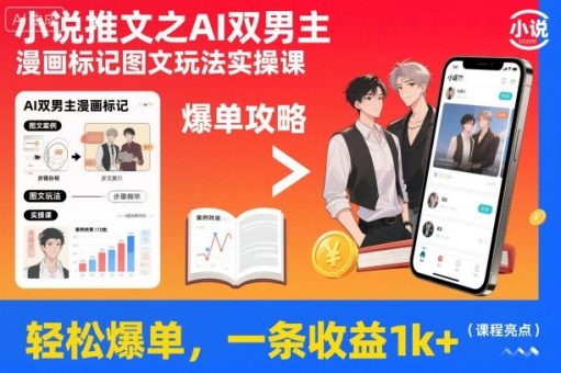 小说推文之AI双男主漫画标记图文玩法实操课，轻松爆单，一条收益1k+-韬哥副业项目资源网