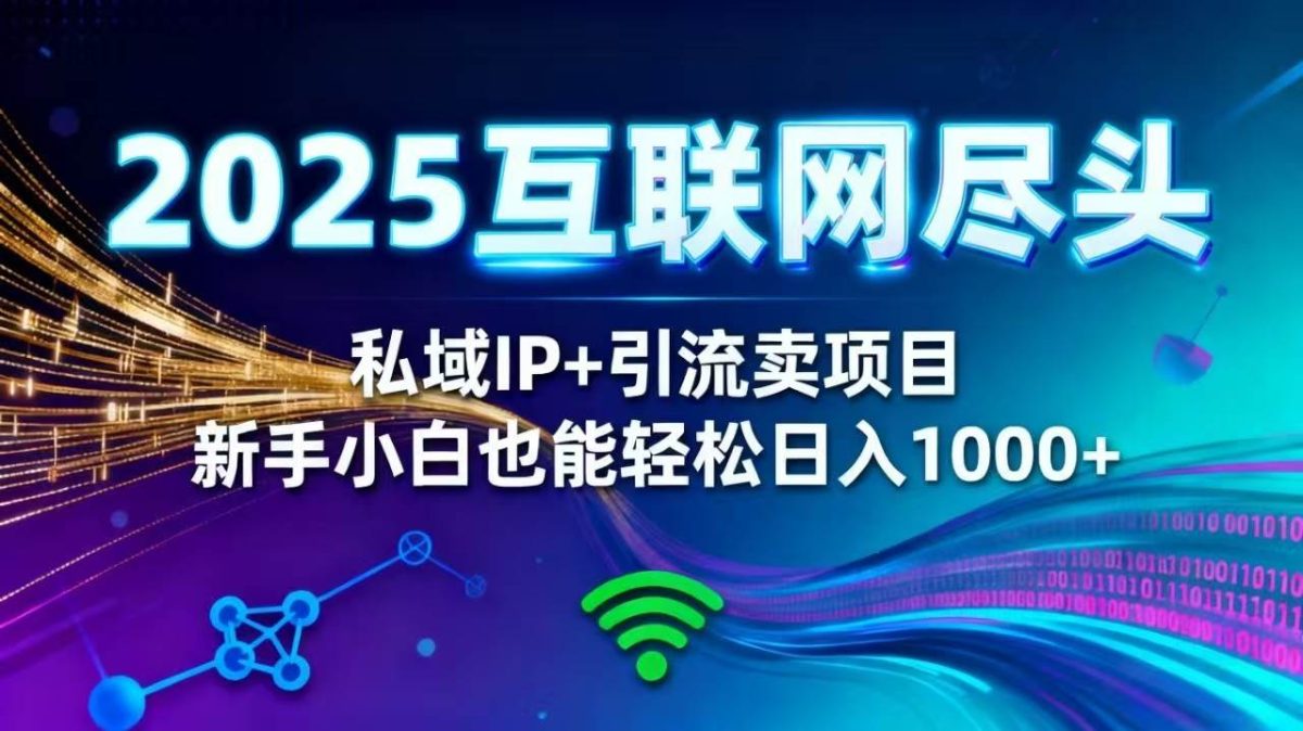 图片[1]-（16485期）2025网创尽头王炸项目！私域 IP + 精准引流，新手小白在家躺赚日入 1000+-韬哥副业项目资源网