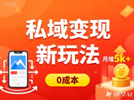 私域变现新玩法，0成本，多端引流，普通人月增收5k+-韬哥副业项目资源网