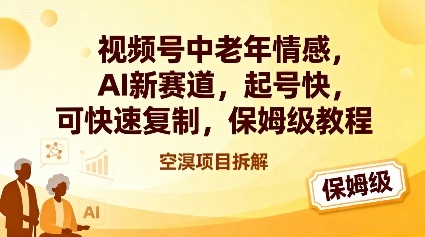 视频号中老年情感,AI新赛道，起号快，可快速复制，保姆级教程-韬哥副业项目资源网