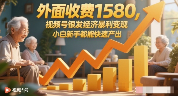 外面收费1580，视频号银发经济暴利变现，小白新手都能快速产出-韬哥副业项目资源网