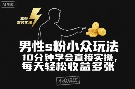 男性s粉小众玩法，10分钟学会直接实操，每天轻松收益多张【附带教程】-韬哥副业项目资源网