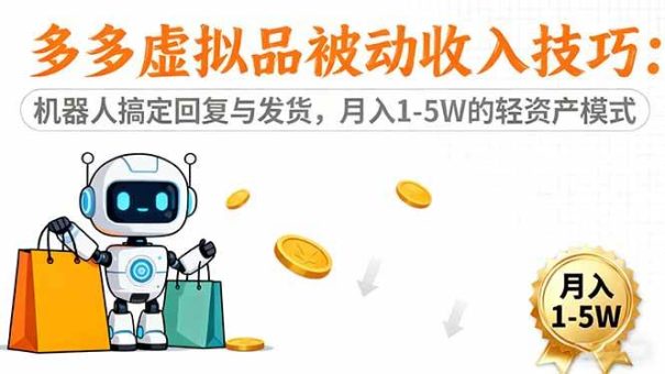 （16464期）多多虚拟品被动收入技巧：机器人搞定回复与发货，月入 1-5W 的轻资产模式-韬哥副业项目资源网