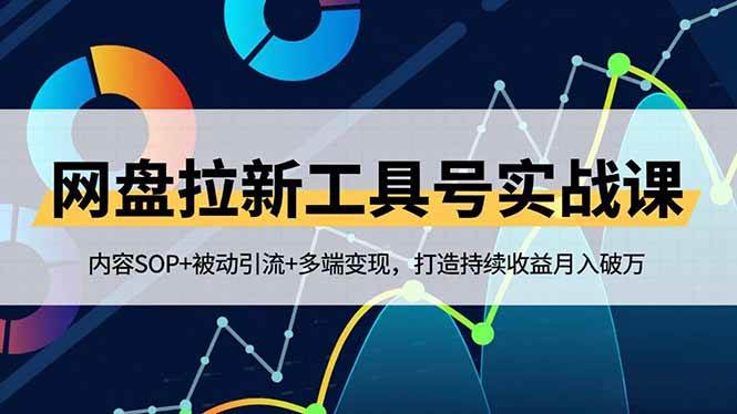 （16687期）网盘拉新工具号实战课，内容SOP+被动引流+多端变现，打造持续收益月入破万-韬哥副业项目资源网