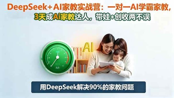 （16500期）DeepSeek+AI家教实战营：1对1AI学霸家教,3天成Ai家教达人,带娃+创收两不误-韬哥副业项目资源网