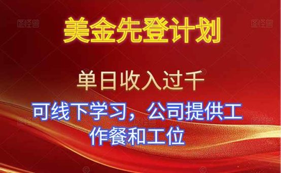（16623期）美金先登计划！单人单日收益可过千！可线下学习，公司提供工作餐和工位！-韬哥副业项目资源网