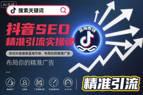 抖音SEO精准引流实操课,抓住抖音搜索蓝海市场,布局你的精准广告-韬哥副业项目资源网