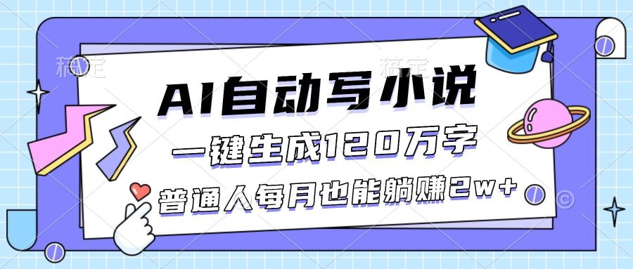 （16664期）AI自动写小说，一键生成120万字，普通人每月也能躺赚2w+-韬哥副业项目资源网