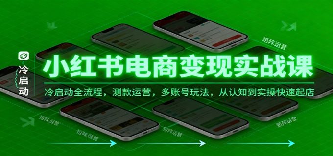 小红书电商变现实战课,冷启动全流程,测款运营,多账号玩法,从认知到实操快速起店-韬哥副业项目资源网
