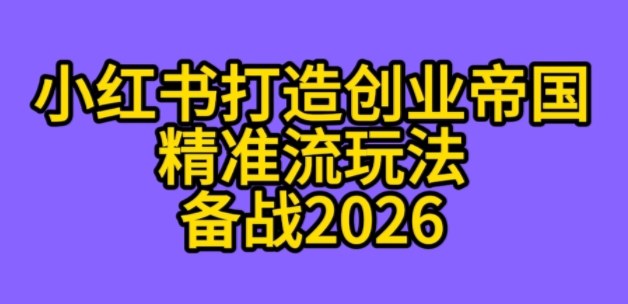 K总部落《利用小红书打造创业帝国精准流》备战2026-韬哥副业项目资源网