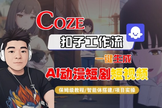 Coze扣子智能体工作流一键生成“AI动漫短剧“短视频，全流程保姆级教学-韬哥副业项目资源网
