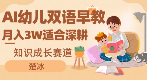 副业拆解：AI幼儿双语早教月入3W，知识成长赛道，适合深耕-韬哥副业项目资源网