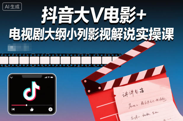 抖音大V电影+电视剧大纲小列影视剧解说实操课-韬哥副业项目资源网