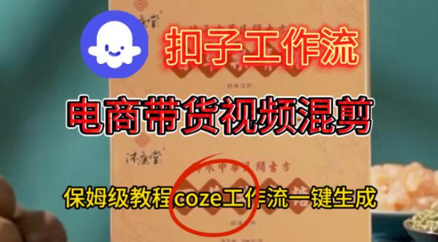 Coze扣子工作流一键生成电啇带货混剪视频，保姆级搭建教学-韬哥副业项目资源网