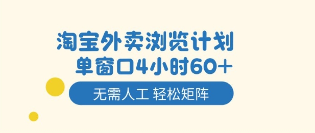 淘宝外卖浏览计划，到窗口4小时60+无需人工，轻松矩阵开干【揭秘】-韬哥副业项目资源网