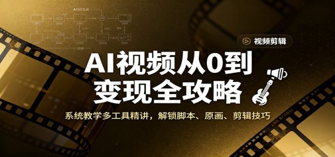 AI视频从0到变现全攻略,系统教学多工具精讲,解锁脚本、原画、剪辑技巧-韬哥副业项目资源网