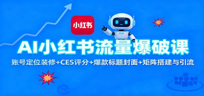 AI小红书流量爆破课：账号定位装修+CES 评分+爆款标题封面+矩阵搭建与引流-韬哥副业项目资源网