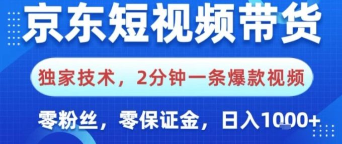 京东短视频带货,独家技术,2分钟一条爆款视频,0粉丝,0保证金,操作简单,日入1k【揭秘】-韬哥副业项目资源网