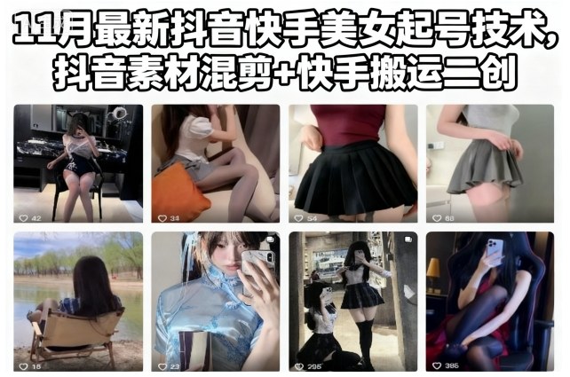 11月最新抖音快手美女起号技术，抖音素材混剪+快手搬运二创-韬哥副业项目资源网