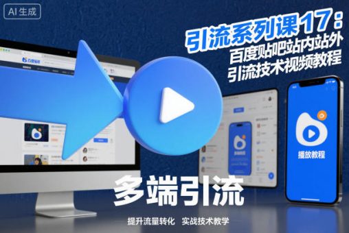 引流系列课17:百度贴吧站内站外引流技术视频教程-韬哥副业项目资源网