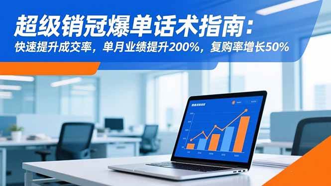 (16511期)超级销冠爆单话术指南:快速提升成交率,单月业绩提升200%,复购率增长50%-韬哥副业项目资源网