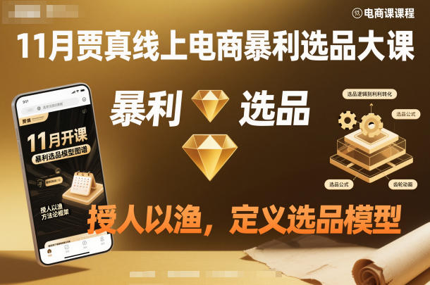 11月贾真线上电商暴利选品大课，授人以渔，定义选品模型-韬哥副业项目资源网
