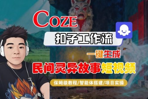 Coze扣子智能体工作流一键生成“民间灵异故事“短视频,全流程保姆级教学-韬哥副业项目资源网