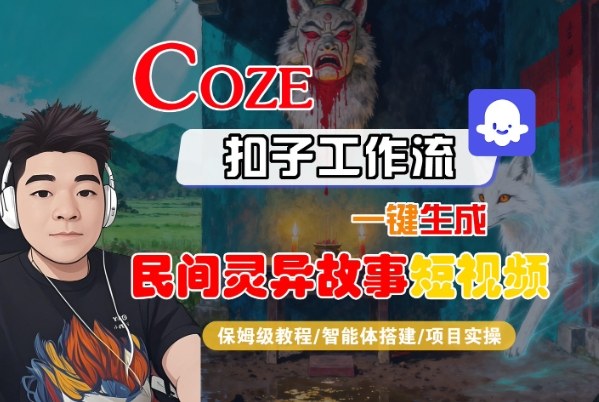 Coze扣子智能体工作流一键生成“民间灵异故事“短视频,全流程保姆级教学-韬哥副业项目资源网