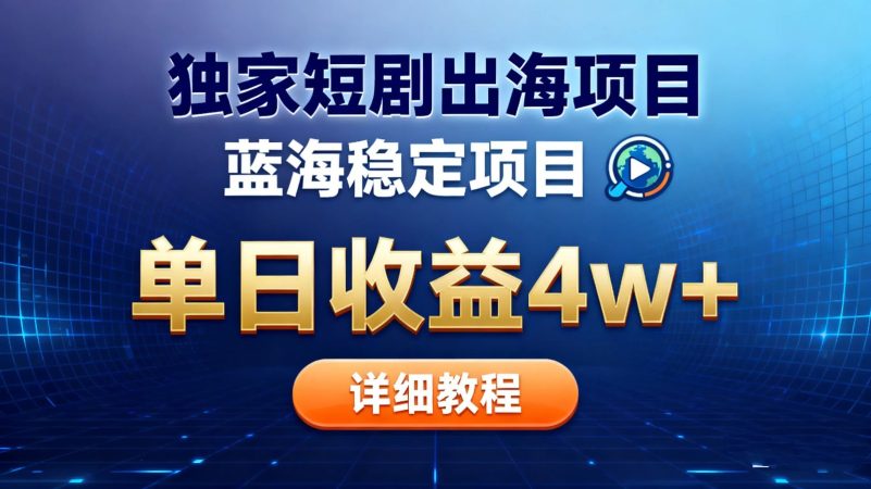 全网独家短剧出海掘金 蓝海红利 单日最高收益5w+-韬哥副业项目资源网