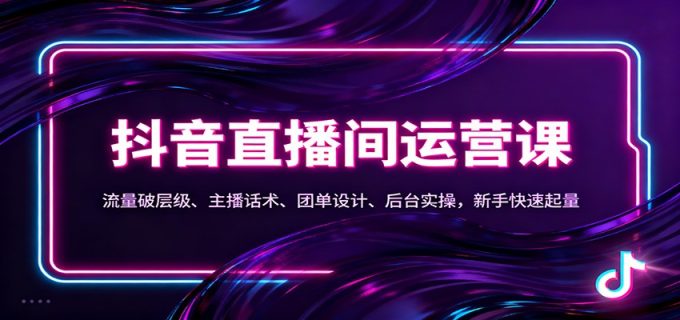 抖音同城直播间运营课:流量破层级、主播话术、团单设计、后台实操,新手快速起量-韬哥副业项目资源网