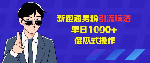 新跑通男粉引流玩法，单日1k+，傻瓜式操作-韬哥副业项目资源网