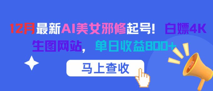 12月最新AI美女邪修起号！白嫖4K生图网站，单日收益8张+-韬哥副业项目资源网