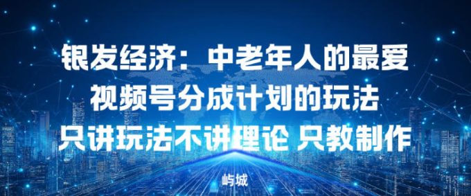 银发经济：中老年人的最爱视频号分成计划的玩法只讲玩法不讲理论，只教制作-韬哥副业项目资源网