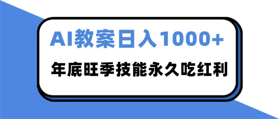 2025AI 教案代写爆发!年底旺季日赚 1000+,技能永久吃红利-韬哥副业项目资源网