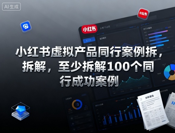 小红书虚拟产品同行案例拆解，至少拆解100个同行成功案例（完结）-韬哥副业项目资源网