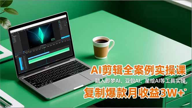 （16770期）AI剪辑全案例实操课，融入即梦AI、豆包AI、星绘AI等工具实操，复制爆款月收益3W+-韬哥副业项目资源网