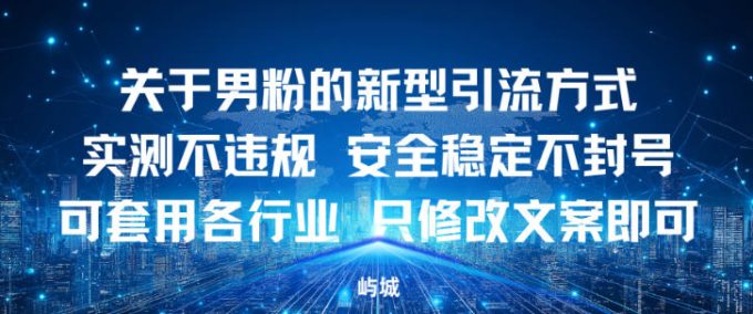 关于男粉的新型引流方式实测不违规，安全稳定不封号可套用各行业，只修改文案即可-韬哥副业项目资源网