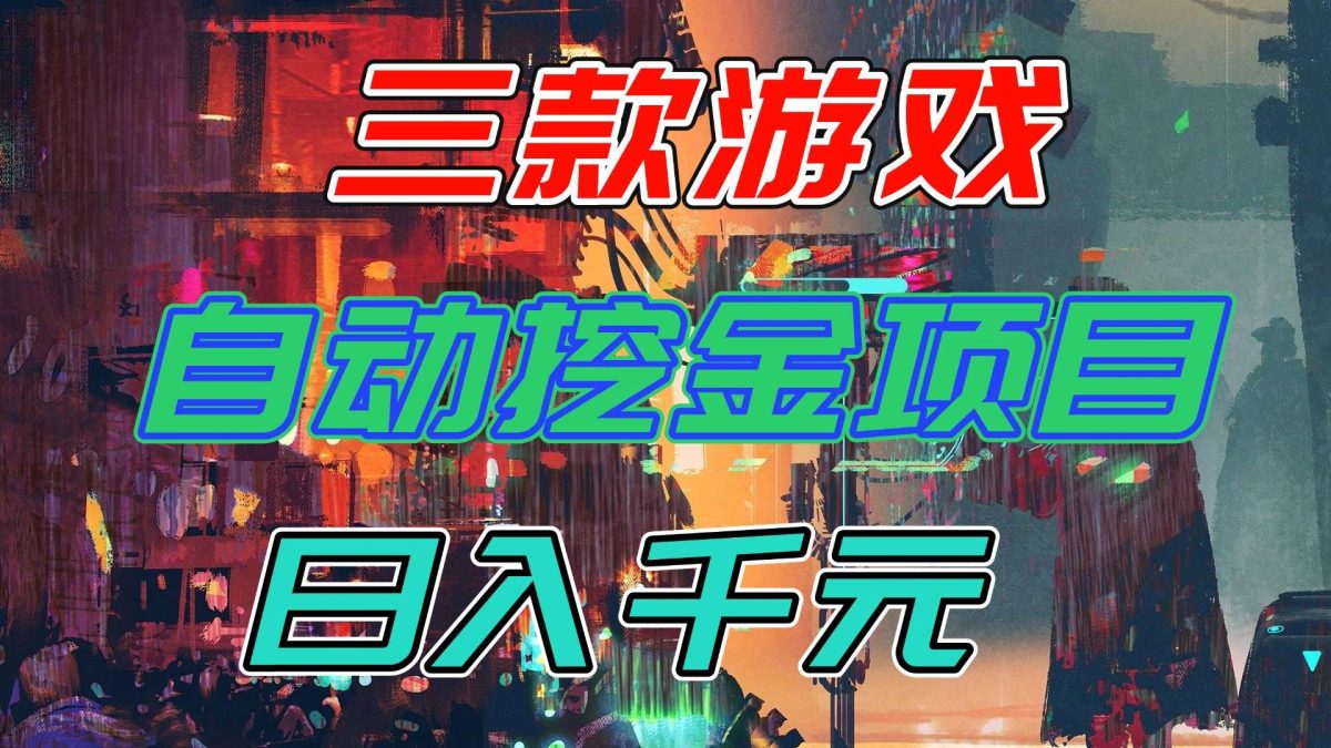 图片[1]-（16792期）【推荐】三款游戏自动挖金项目，日入千元，永不失业的副业！-韬哥副业项目资源网