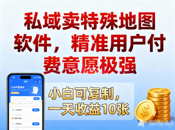 私域卖特殊地图软件，精准用户付费意愿极强，一天收益10张，小白可复制-韬哥副业项目资源网