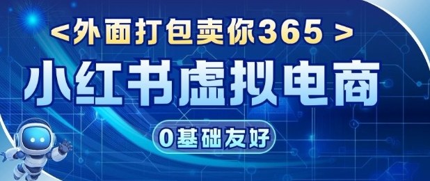 项目拆解：价值365小红书虚拟电商项目，信息差的玩法-韬哥副业项目资源网
