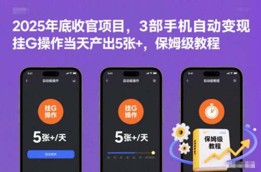 2025年底收官项目，3部手机自动变现，挂G操作当天产出5张+，保姆级教程【揭秘】-韬哥副业项目资源网