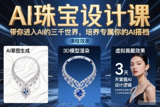 AI珠宝设计课，带你进入AI的三千世界，培养专属你的AI搭档-韬哥副业项目资源网