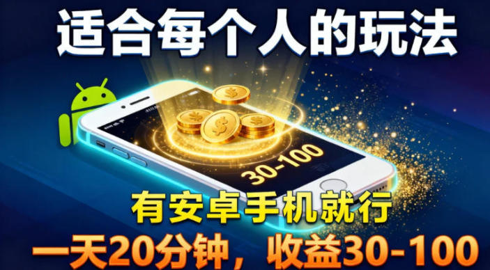 适合每个人的玩法，有安卓手机就行，一天20分钟，收益30-100-韬哥副业项目资源网