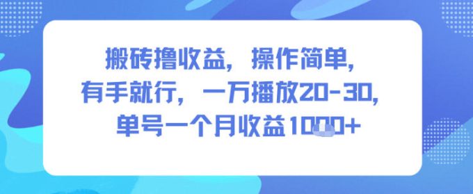 搬砖撸收益，操作简单，有手就行，一万播放20-30，单号一个月收益1k+-韬哥副业项目资源网