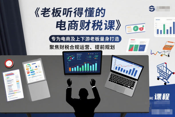 老板听得懂的电商财税课，专为电商及上下游老板量身打造，聚焦财税合规运营、提前规划-韬哥副业项目资源网