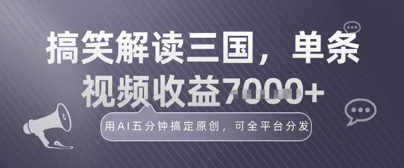 冷门赛道！搞笑解读三国，单条视频收益1k+，用AI五分钟搞定原创，可全平台分发-韬哥副业项目资源网