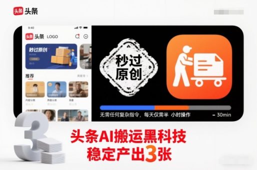 头条AI搬运黑科技，秒过原创，无需任何复杂指令，每天仅需半小时操作，稳定产出3张【揭秘】-韬哥副业项目资源网