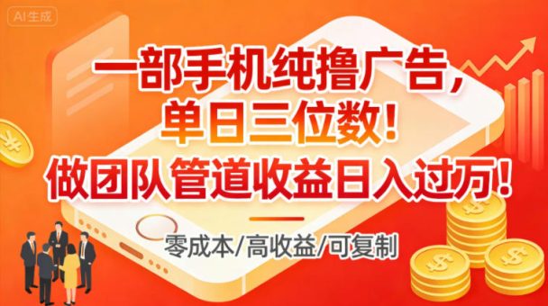 一部手机纯撸广告，单日三位数，做团队管道收益日入过1W-韬哥副业项目资源网