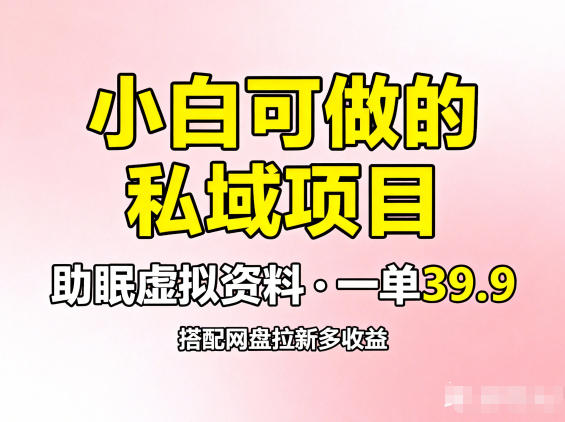 小白可做的私域项目，助眠虚拟资料，一单39.9，搭配网盘拉新多收益-韬哥副业项目资源网