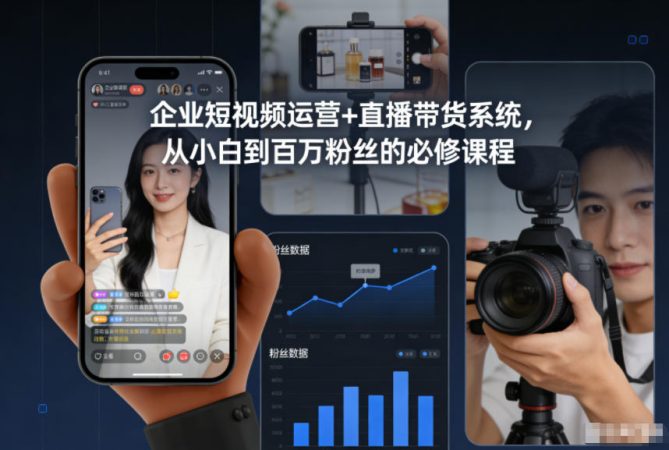 企业短视频运营+直播带货系统,从小白到百万粉丝的必修课程-韬哥副业项目资源网